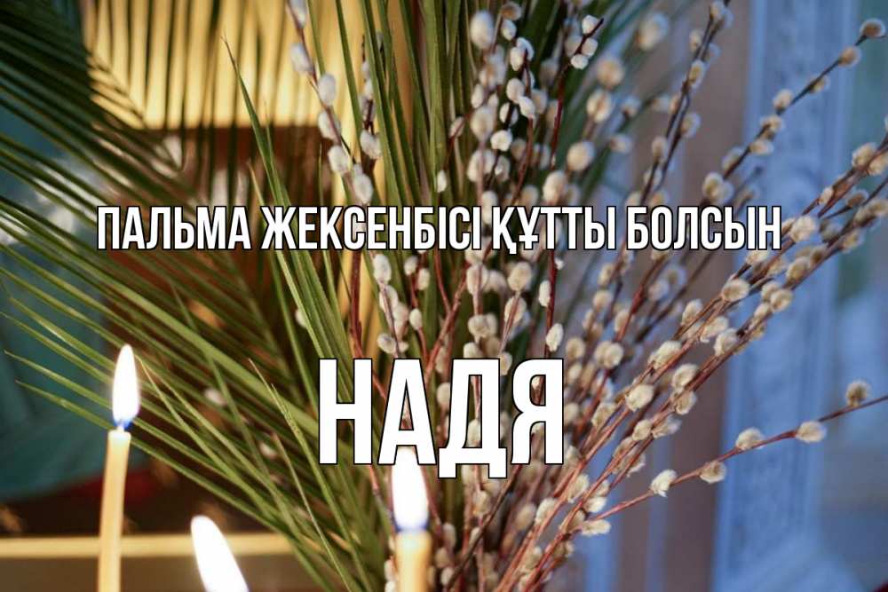 Күн сайын ашық хат с именем, Надя Пальма жексенбісі құтты болсын верба Онлайн тегін жүктеп алу тілектері бар керемет карта 