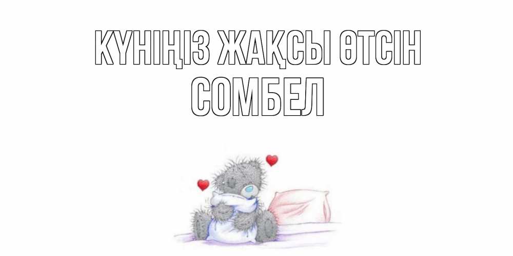 Күн сайын ашық хат с именем, СОМБЕЛ Күніңіз жақсы өтсін хорошего дня с именем Онлайн тегін жүктеп алу тілектері бар керемет карта 
