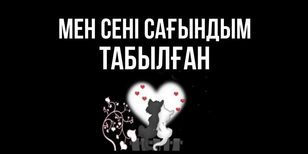 Күн сайын ашық хат с именем, ТАБЫЛҒАН Мен сені сағындым коты Онлайн тегін жүктеп алу тілектері бар керемет карта 