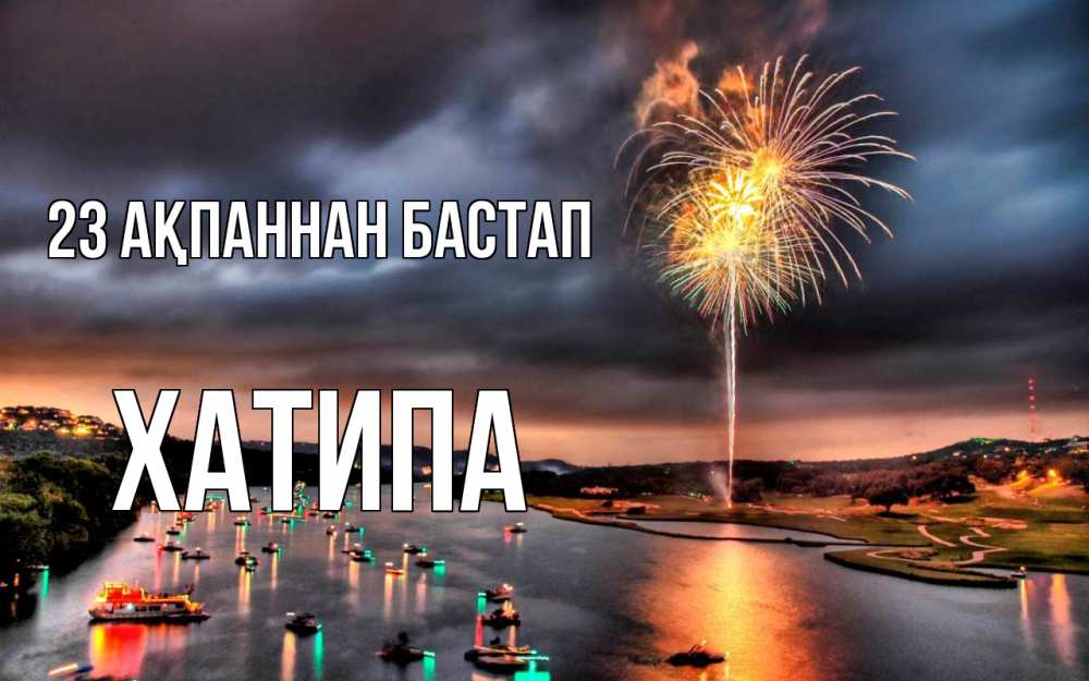 Күн сайын ашық хат с именем, ХАТИПА 23 ақпаннан бастап 23 февраля Онлайн тегін жүктеп алу тілектері бар керемет карта 