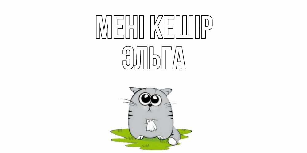 Күн сайын ашық хат с именем, Эльга Мені кешір открытка с котиком просящим прощения Онлайн тегін жүктеп алу тілектері бар керемет карта 