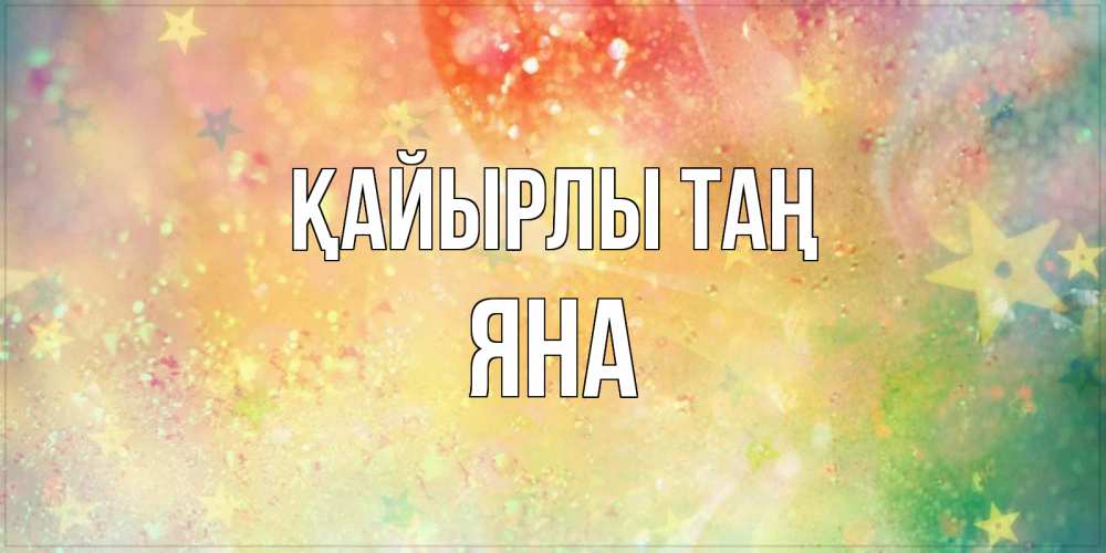 Күн сайын ашық хат с именем, Яна Қайырлы таң красивая открытка с пожеланиями добрейшего утра Онлайн тегін жүктеп алу тілектері бар керемет карта 