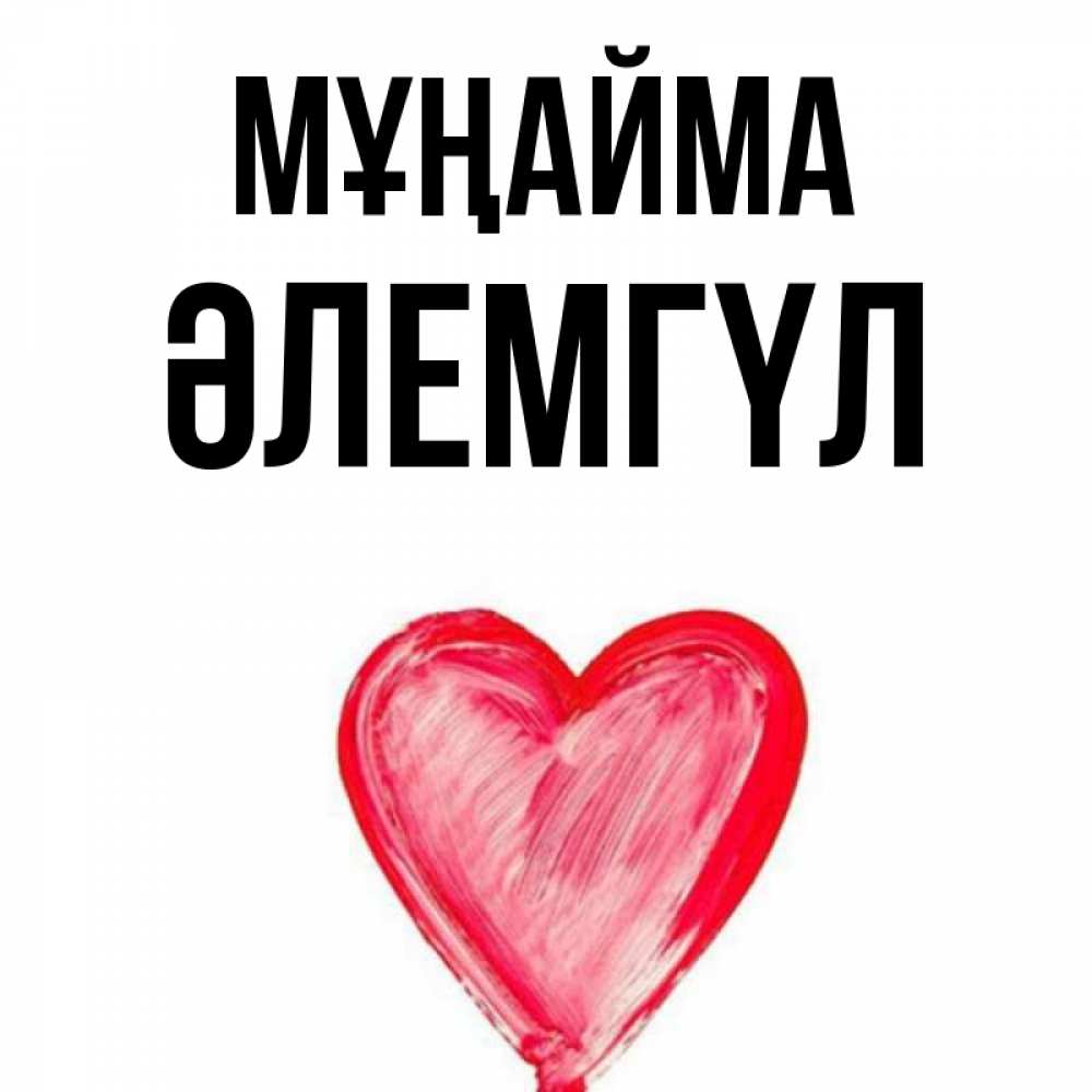 Күн сайын ашық хат с именем, ӘЛЕМГҮЛ Мұңайма сердечко Онлайн тегін жүктеп алу тілектері бар керемет карта 