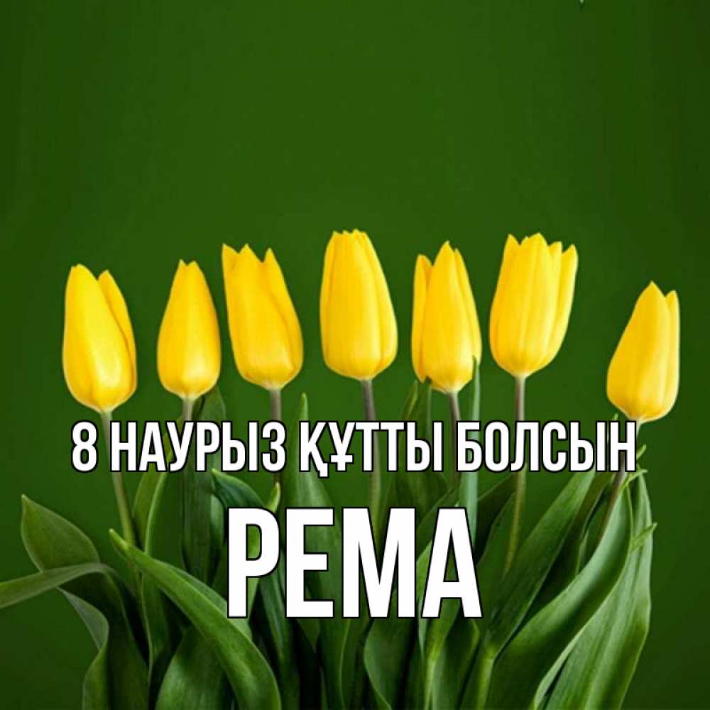 Күн сайын ашық хат с именем, Рема 8 наурыз құтты болсын желтого цвета 3 Онлайн тегін жүктеп алу тілектері бар керемет карта 