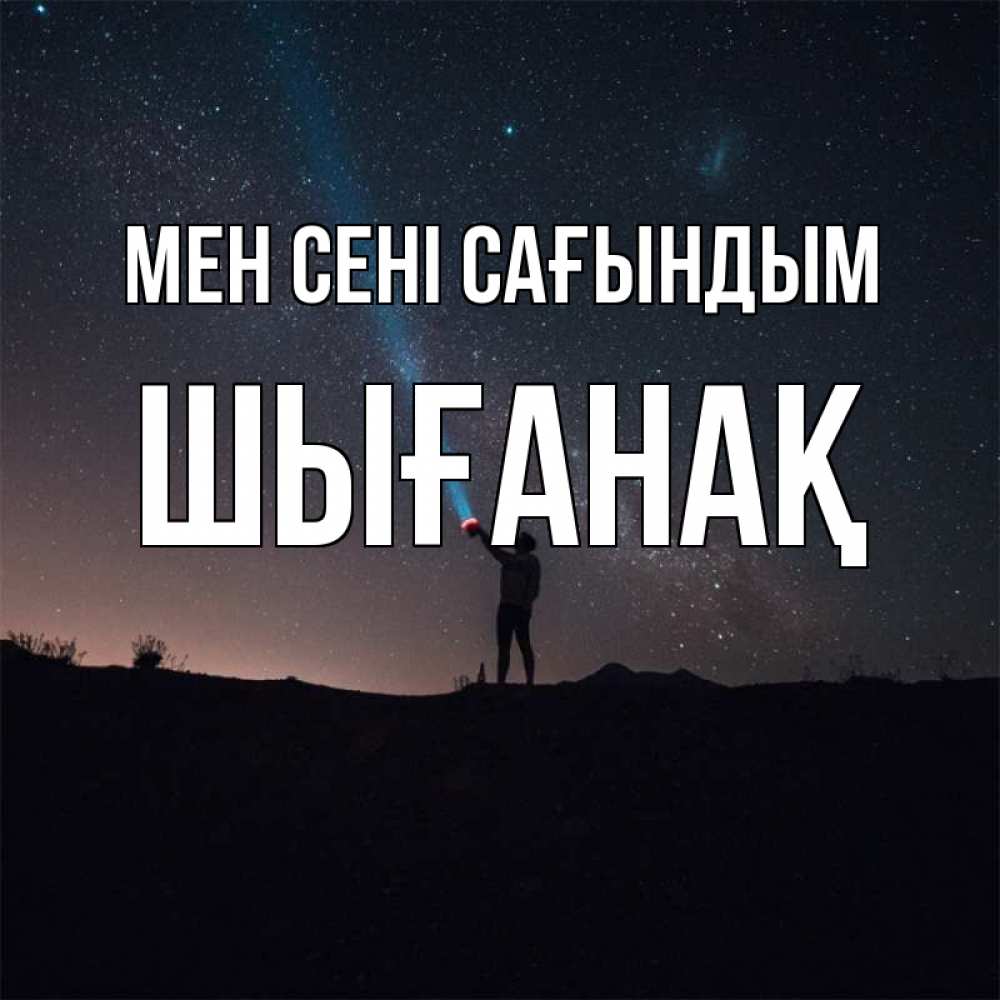 Күн сайын ашық хат с именем, ШЫҒАНАҚ Мен сені сағындым звезды и луч света Онлайн тегін жүктеп алу тілектері бар керемет карта 