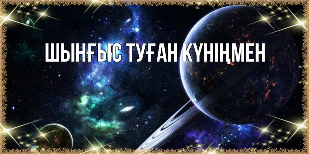 Картинка  с именем , ШЫНҒЫС! ТУҒАН КҮНІҢМЕН!