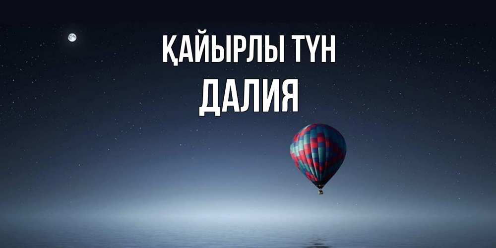 Күн сайын ашық хат с именем, Далия Қайырлы түн ночная открытка Онлайн тегін жүктеп алу тілектері бар керемет карта 