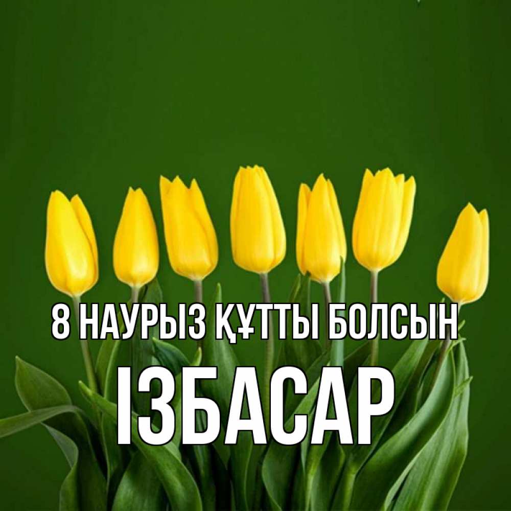 Күн сайын ашық хат с именем, Ізбасар 8 наурыз құтты болсын желтого цвета 3 Онлайн тегін жүктеп алу тілектері бар керемет карта 