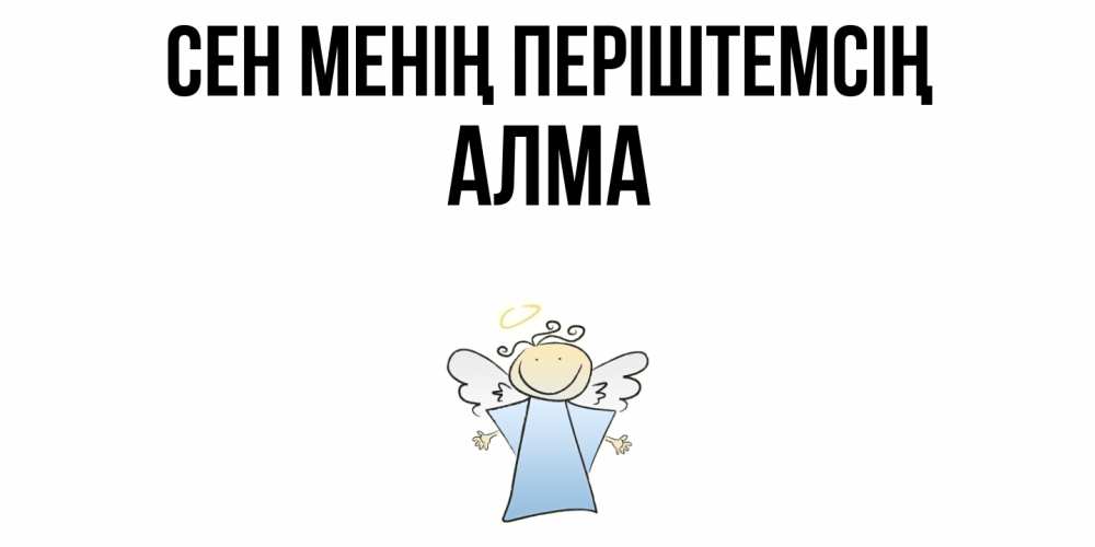 Күн сайын ашық хат с именем, АЛМА Сен менің періштемсің ангел Онлайн тегін жүктеп алу тілектері бар керемет карта 
