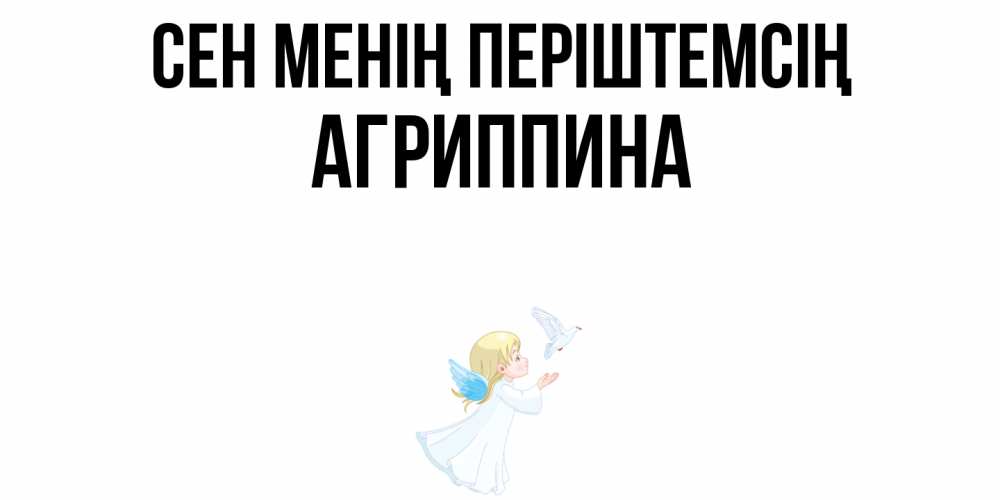 Күн сайын ашық хат с именем, Агриппина Сен менің періштемсің ангел, голубь Онлайн тегін жүктеп алу тілектері бар керемет карта 