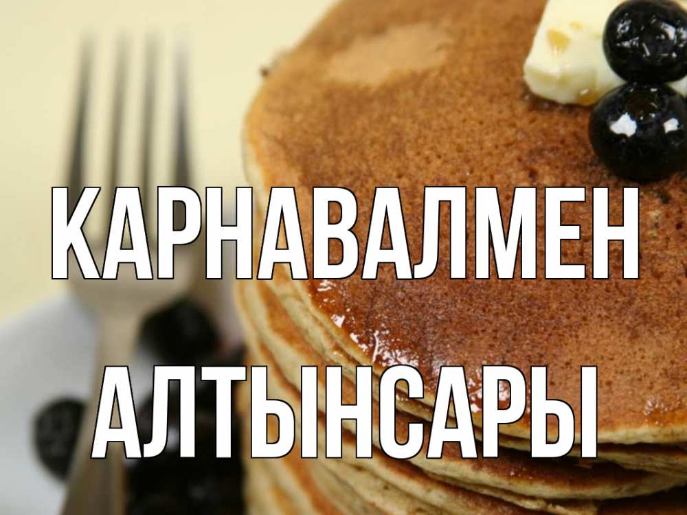 Күн сайын ашық хат с именем, Алтынсары Карнавалмен блины Онлайн тегін жүктеп алу тілектері бар керемет карта 