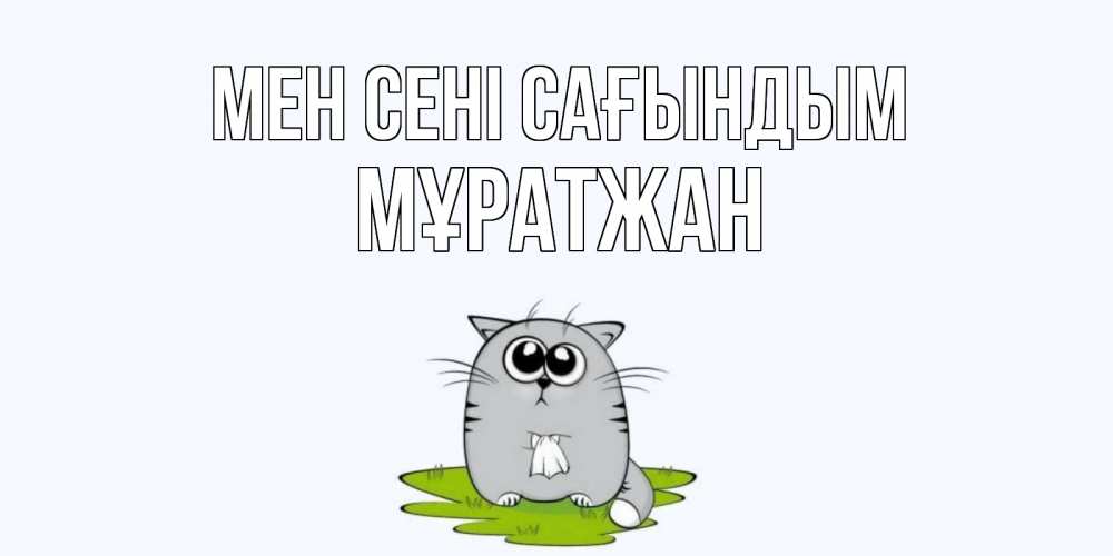 Күн сайын ашық хат с именем, Мұратжан Мен сені сағындым открытки с котиками я по тебе скучаю с именем Онлайн тегін жүктеп алу тілектері бар керемет карта 
