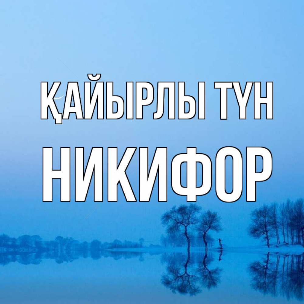 Күн сайын ашық хат с именем, Никифор Қайырлы түн весна Онлайн тегін жүктеп алу тілектері бар керемет карта 