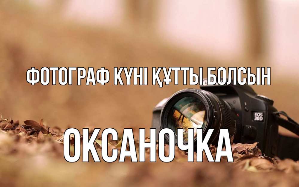 Күн сайын ашық хат с именем, Оксаночка Фотограф күні құтты болсын с днем фотографа Онлайн тегін жүктеп алу тілектері бар керемет карта 