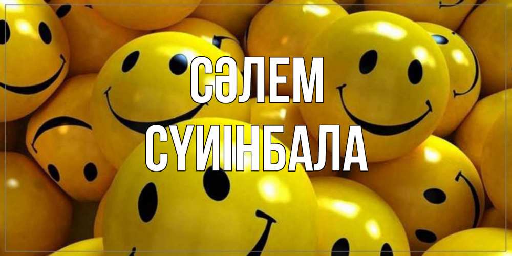 Күн сайын ашық хат с именем, СҮИІНБАЛА Сәлем смайл Онлайн тегін жүктеп алу тілектері бар керемет карта 