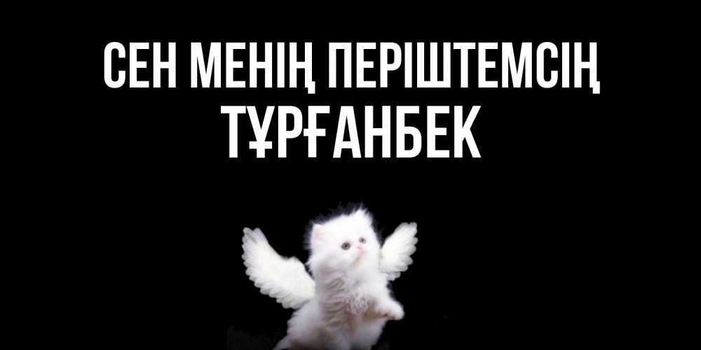 Күн сайын ашық хат с именем, ТҰРҒАНБЕК Сен менің періштемсің Кот ангел Онлайн тегін жүктеп алу тілектері бар керемет карта 