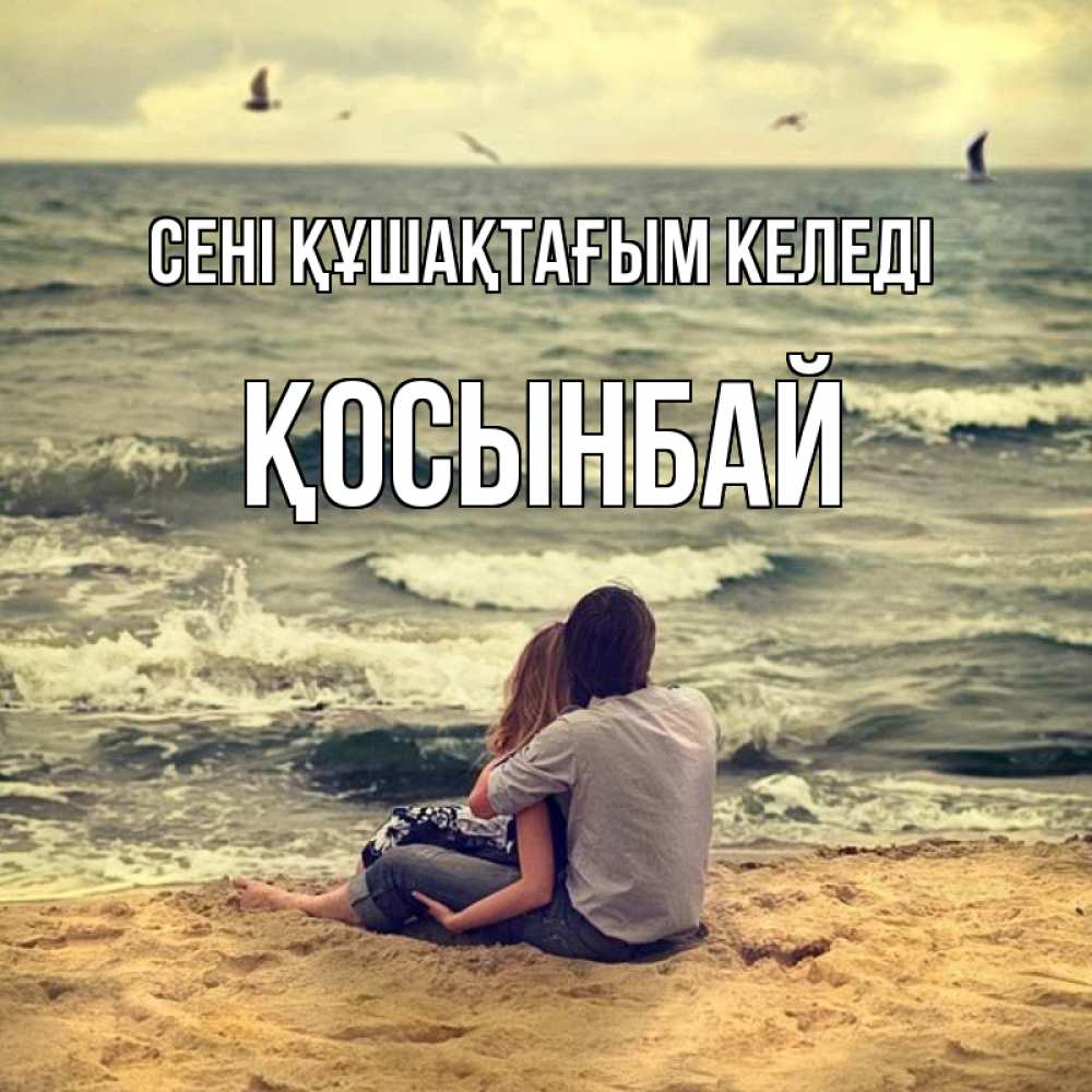 Күн сайын ашық хат с именем, ҚОСЫНБАЙ сені құшақтағым келеді возлюбленные на песочке Онлайн тегін жүктеп алу тілектері бар керемет карта 