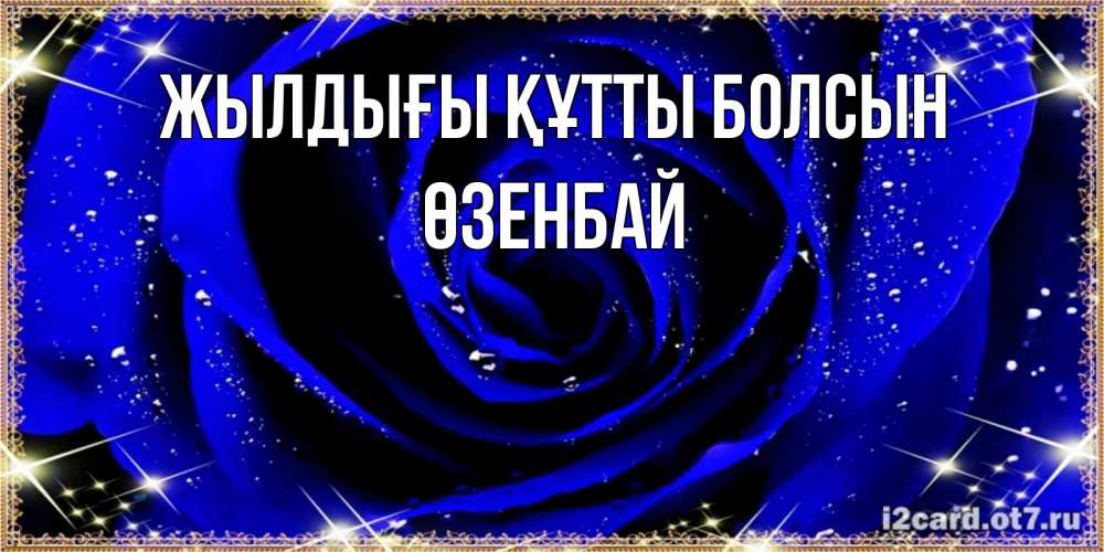 Күн сайын ашық хат с именем, ӨЗЕНБАЙ Жылдығы құтты болсын голубые цветы в росе Онлайн тегін жүктеп алу тілектері бар керемет карта 