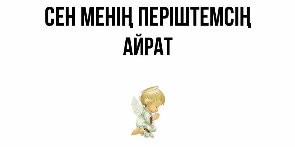 Күн сайын ашық хат с именем, Айрат Сен менің періштемсің ангел Онлайн тегін жүктеп алу тілектері бар керемет карта 