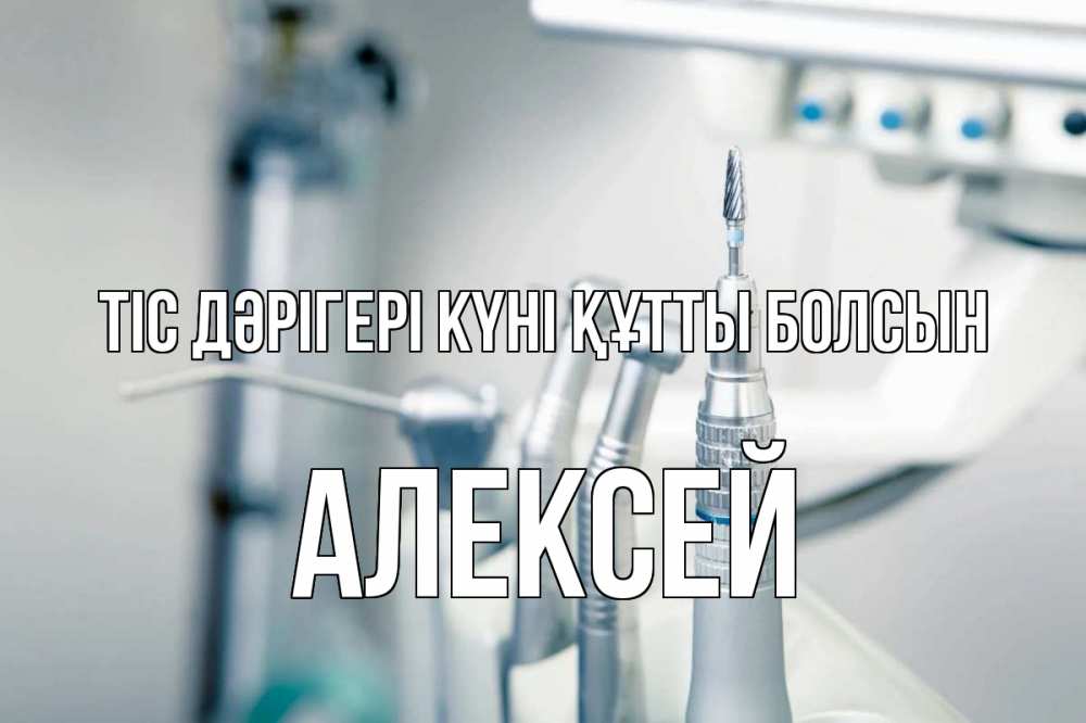 Күн сайын ашық хат с именем, Алексей Тіс дәрігері күні құтты болсын с днем стоматолога  1 Онлайн тегін жүктеп алу тілектері бар керемет карта 