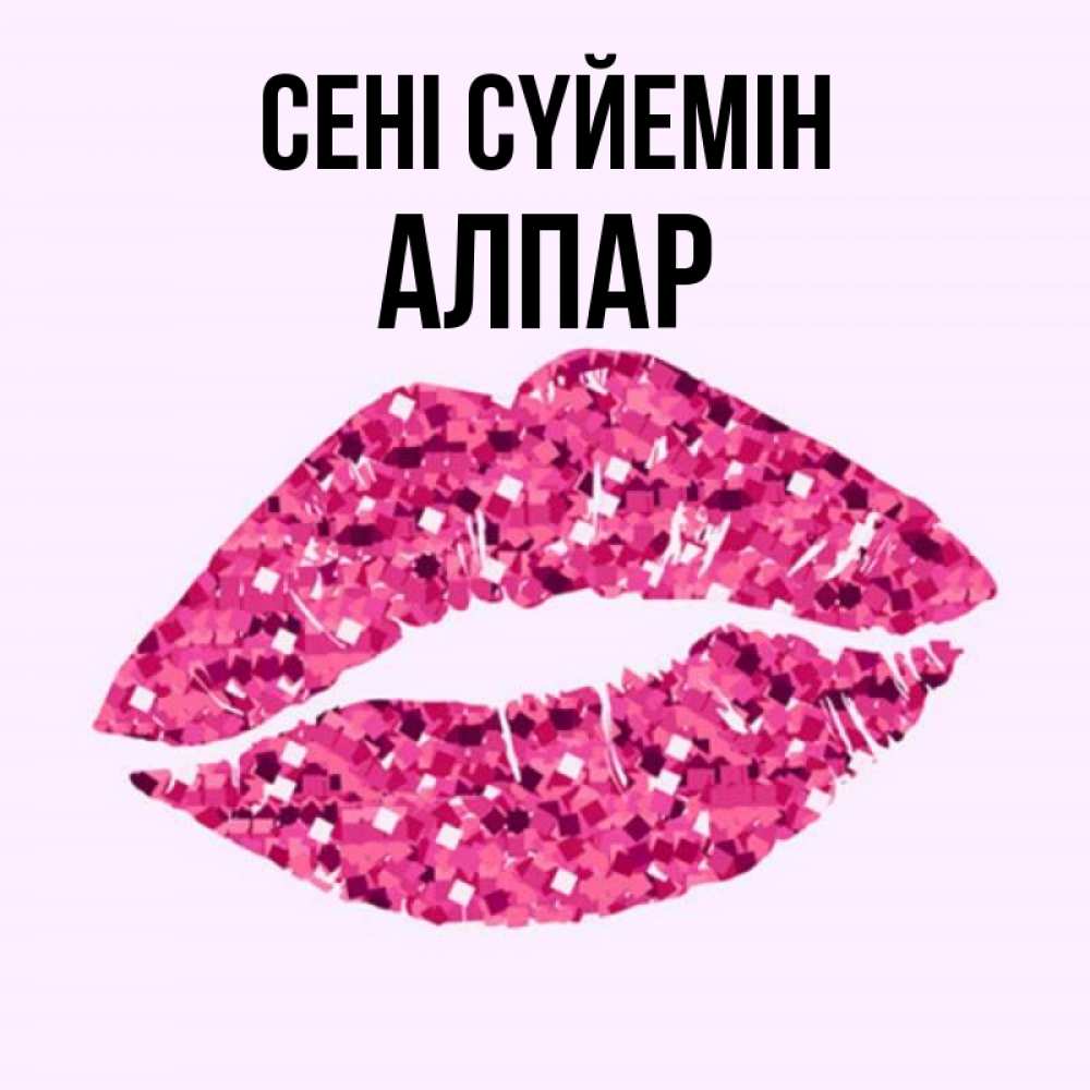 Күн сайын ашық хат с именем, Алпар Сені сүйемін открытка с женскими губами и поцелуем для парня Онлайн тегін жүктеп алу тілектері бар керемет карта 