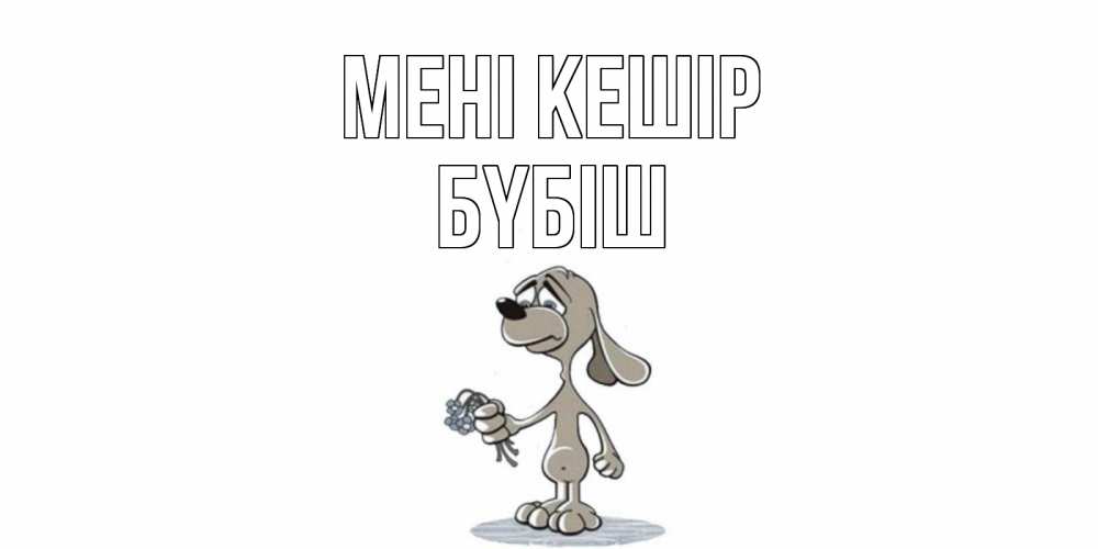 Күн сайын ашық хат с именем, БҮБІШ Мені кешір открытка прости меня серый пес Онлайн тегін жүктеп алу тілектері бар керемет карта 