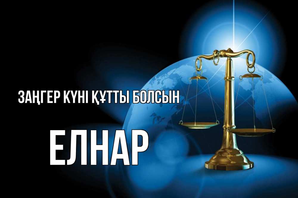 Күн сайын ашық хат с именем, Елнар Заңгер күні құтты болсын с днем юриста Онлайн тегін жүктеп алу тілектері бар керемет карта 