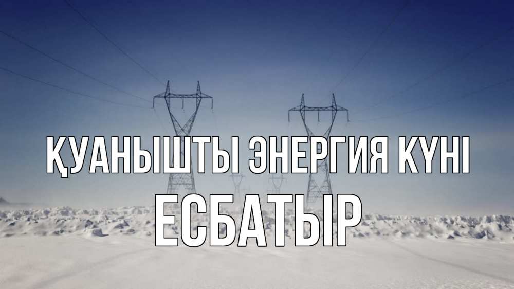Күн сайын ашық хат с именем, Есбатыр Қуанышты энергия күні снег зима Онлайн тегін жүктеп алу тілектері бар керемет карта 