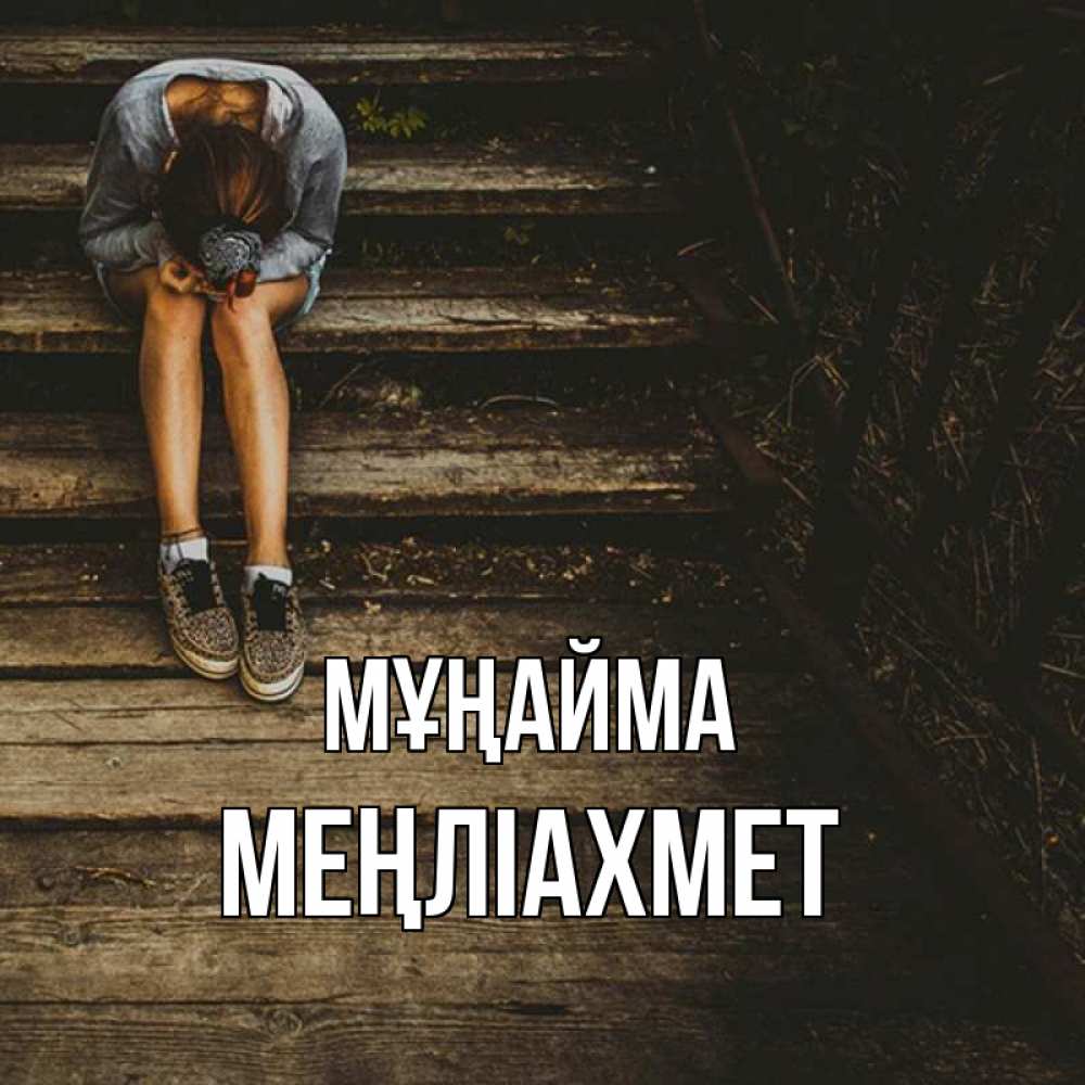 Күн сайын ашық хат с именем, МЕҢЛІАХМЕТ Мұңайма девушка сидит на деревянных ступеньках Онлайн тегін жүктеп алу тілектері бар керемет карта 