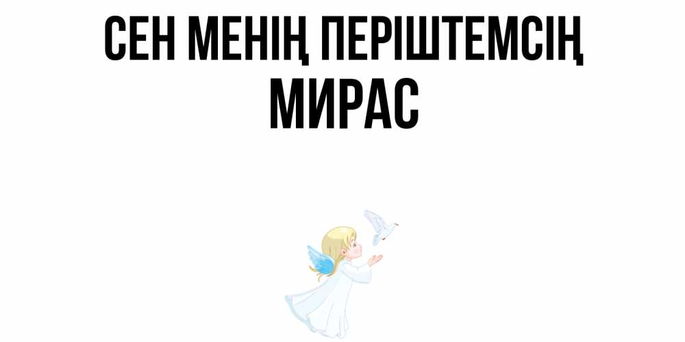 Күн сайын ашық хат с именем, МИРАС Сен менің періштемсің ангел, голубь Онлайн тегін жүктеп алу тілектері бар керемет карта 