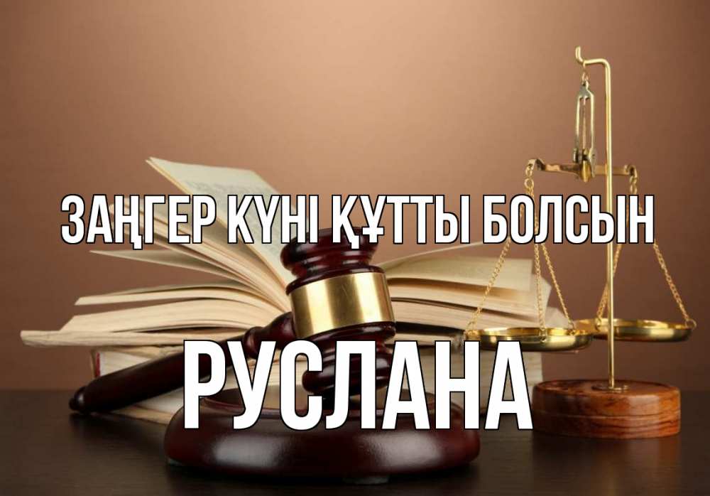 Күн сайын ашық хат с именем, РУСЛАНА Заңгер күні құтты болсын с днем юриста Онлайн тегін жүктеп алу тілектері бар керемет карта 