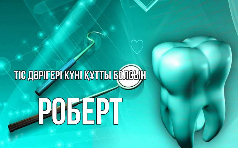Күн сайын ашық хат с именем, Роберт Тіс дәрігері күні құтты болсын с днем стоматолога Онлайн тегін жүктеп алу тілектері бар керемет карта 