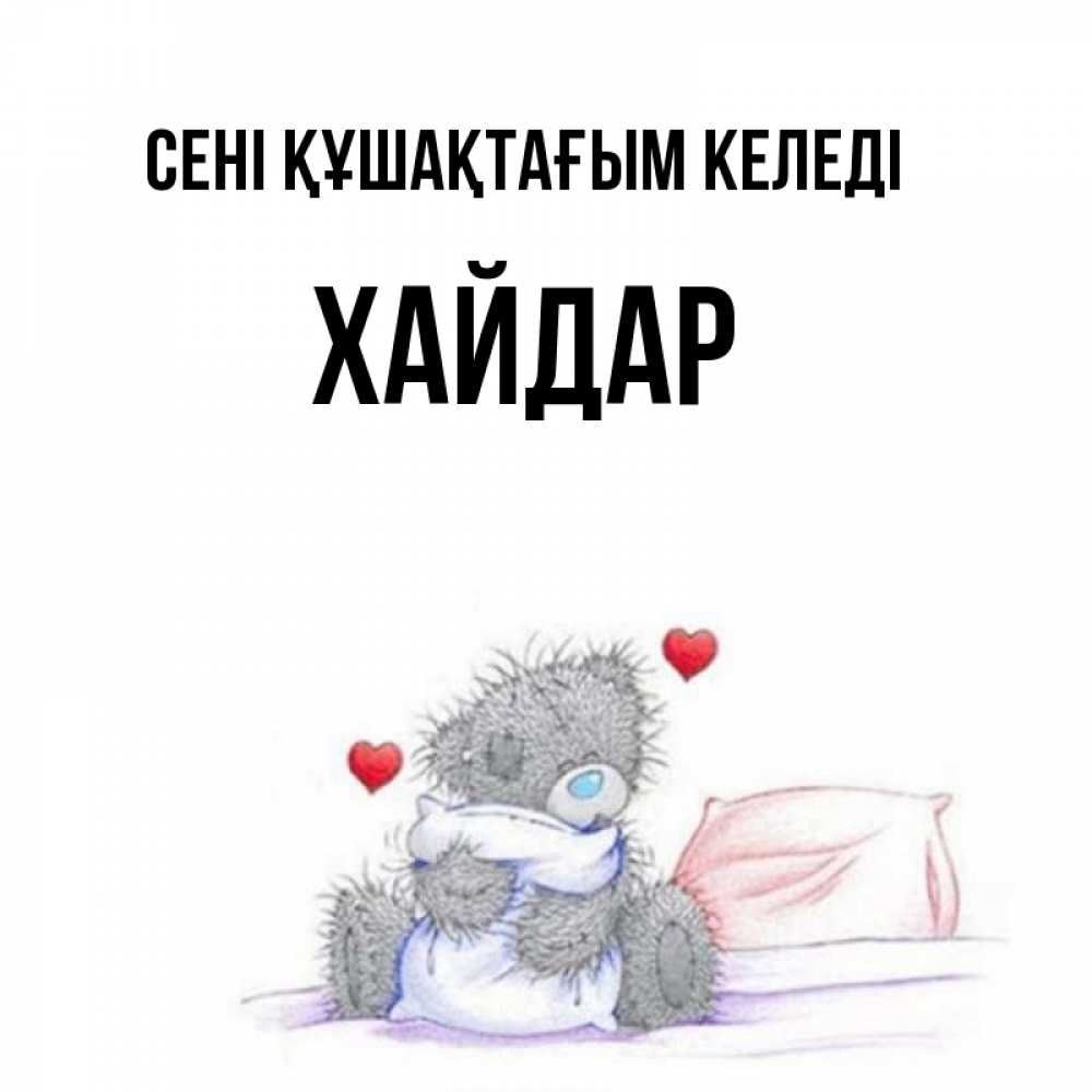 Күн сайын ашық хат с именем, ХАЙДАР сені құшақтағым келеді сердечки мишка Тедди и кроватка Онлайн тегін жүктеп алу тілектері бар керемет карта 