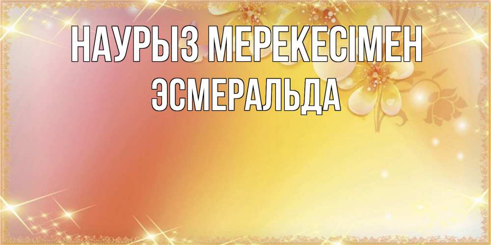 Күн сайын ашық хат с именем, Эсмеральда Наурыз мерекесімен бесплатные открытки на праздник весны наурыз Онлайн тегін жүктеп алу тілектері бар керемет карта 
