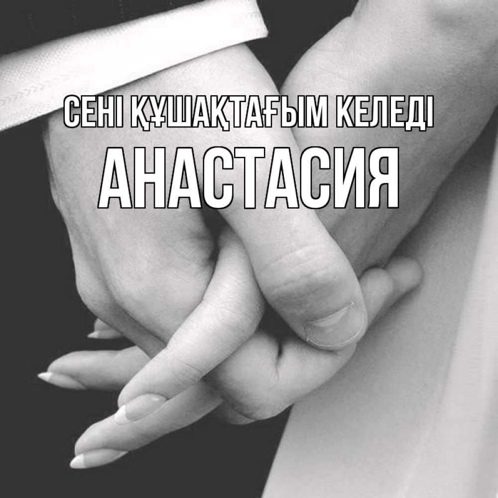 Күн сайын ашық хат с именем, Анастасия сені құшақтағым келеді Черное и белое фото Онлайн тегін жүктеп алу тілектері бар керемет карта 