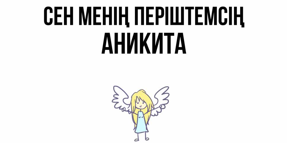 Күн сайын ашық хат с именем, Аникита Сен менің періштемсің ангел Онлайн тегін жүктеп алу тілектері бар керемет карта 