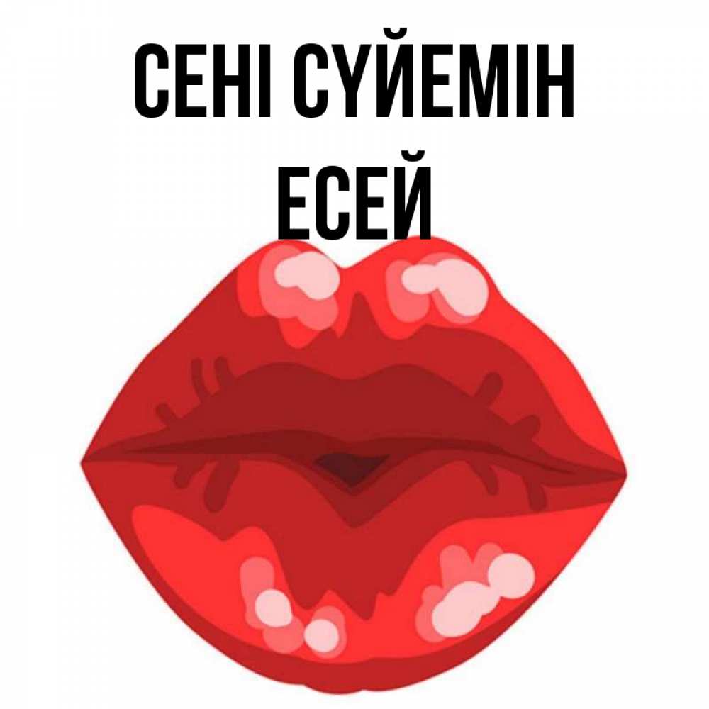 Күн сайын ашық хат с именем, Есей Сені сүйемін отправить открытку с поцелуем бесплатно и скачать для парня Онлайн тегін жүктеп алу тілектері бар керемет карта 