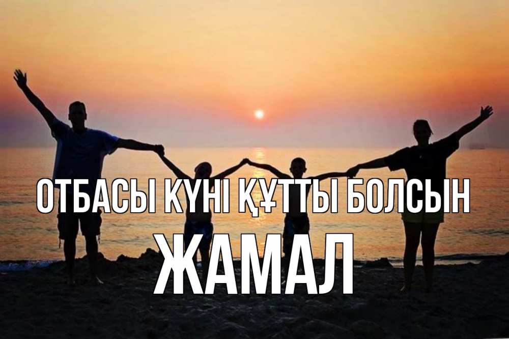 Күн сайын ашық хат с именем, ЖАМАЛ отбасы күні құтты болсын мама, папа, дети, дочка,сын, море, пляж, закат Онлайн тегін жүктеп алу тілектері бар керемет карта 
