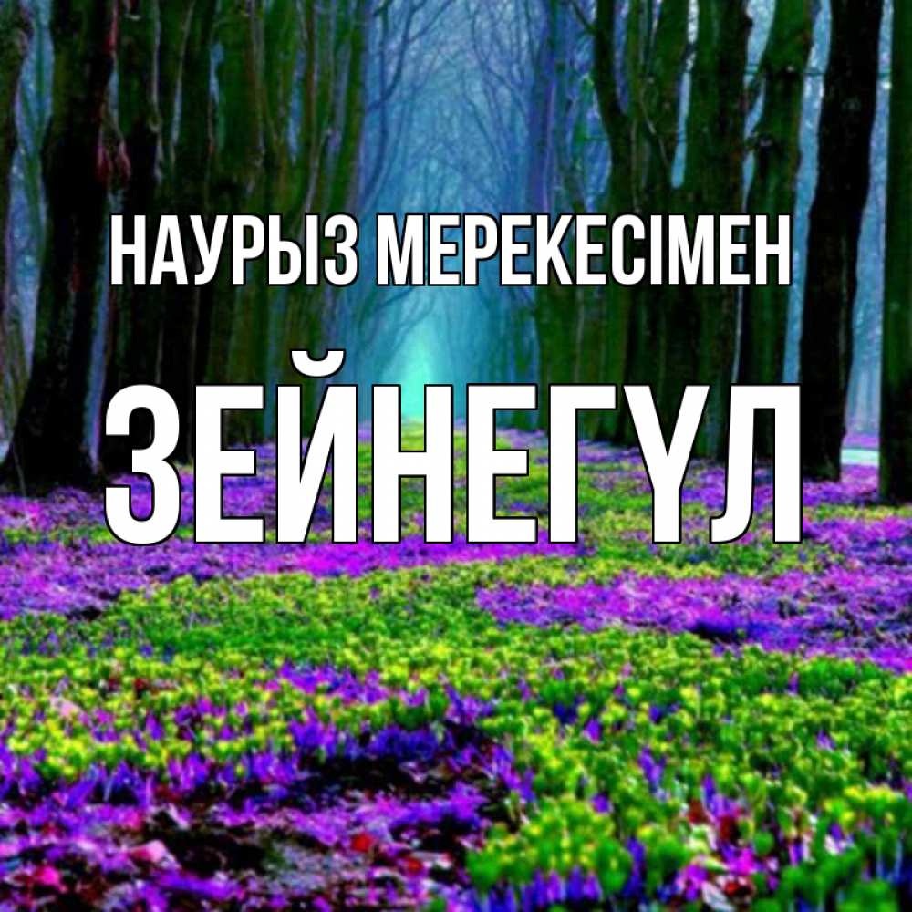 Күн сайын ашық хат с именем, ЗЕЙНЕГҮЛ Наурыз мерекесімен фиолетовые цветы в лесу 1 Онлайн тегін жүктеп алу тілектері бар керемет карта 