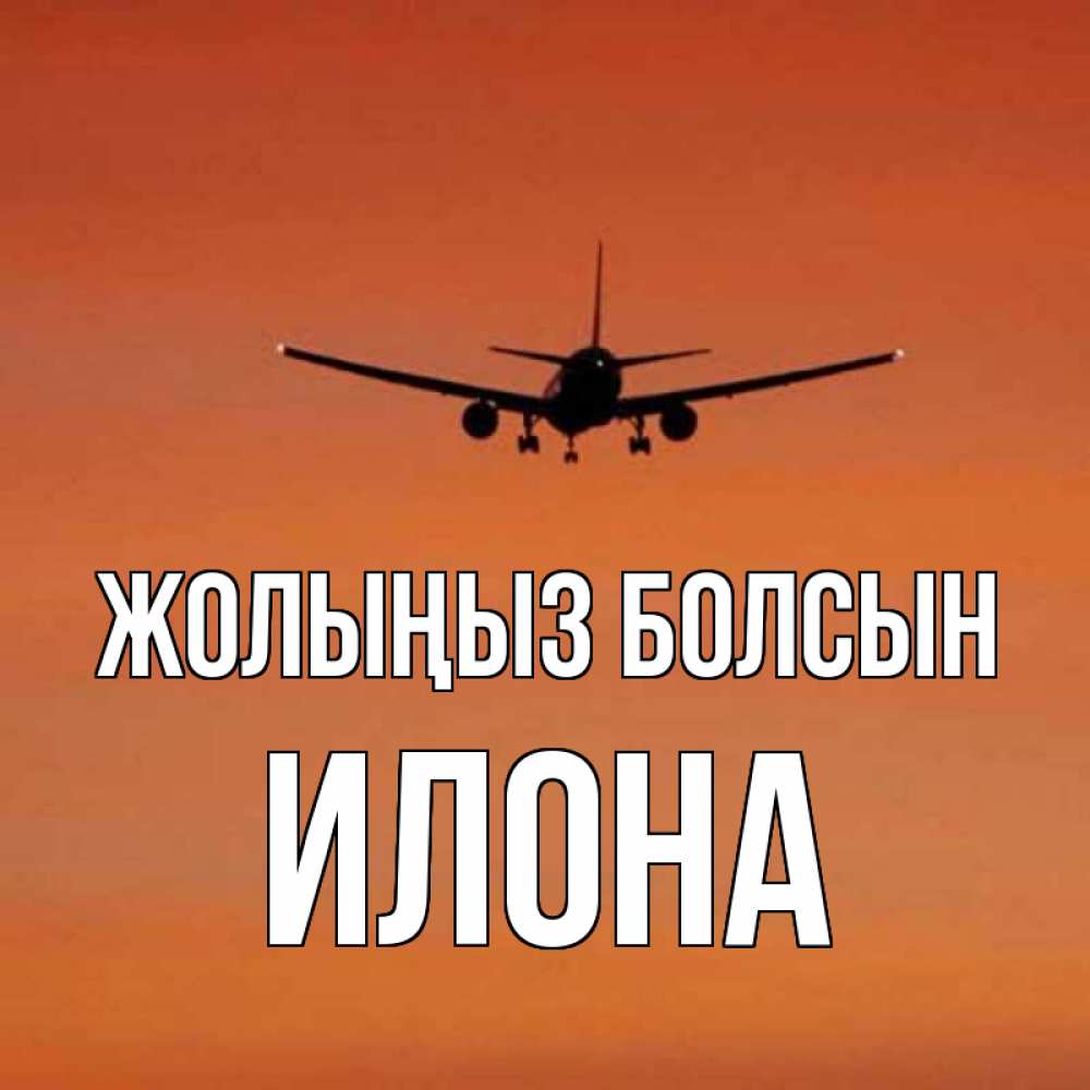 Күн сайын ашық хат с именем, Илона Жолыңыз болсын силуэт самолета Онлайн тегін жүктеп алу тілектері бар керемет карта 