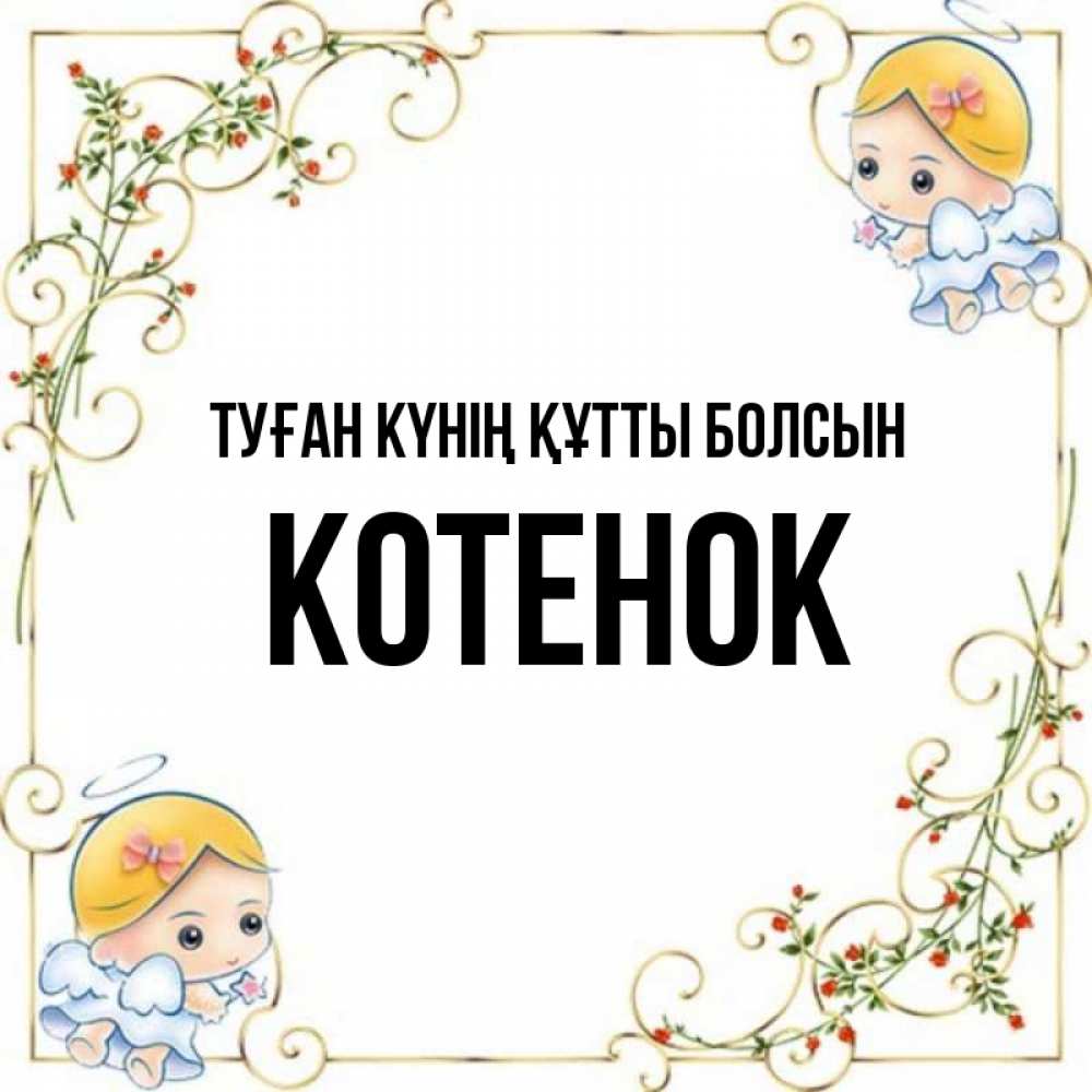 Күн сайын ашық хат с именем, Котенок Туған күнің құтты болсын девочки ангелы Онлайн тегін жүктеп алу тілектері бар керемет карта 
