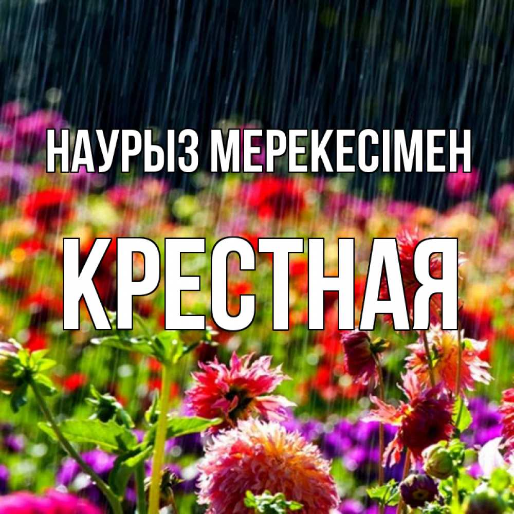Күн сайын ашық хат с именем, Крестная Наурыз мерекесімен цветы под дождиком к международному женскому дню Онлайн тегін жүктеп алу тілектері бар керемет карта 