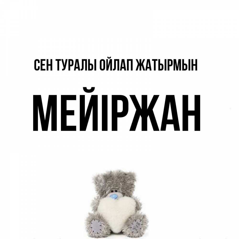 Күн сайын ашық хат с именем, МЕЙІРЖАН Сен туралы ойлап жатырмын тедди с сердечком для любимой Онлайн тегін жүктеп алу тілектері бар керемет карта 