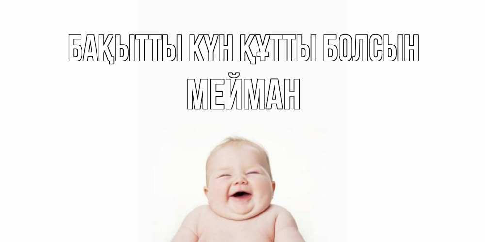Күн сайын ашық хат с именем, МЕЙМАН Бақытты күн құтты болсын ребенок Онлайн тегін жүктеп алу тілектері бар керемет карта 