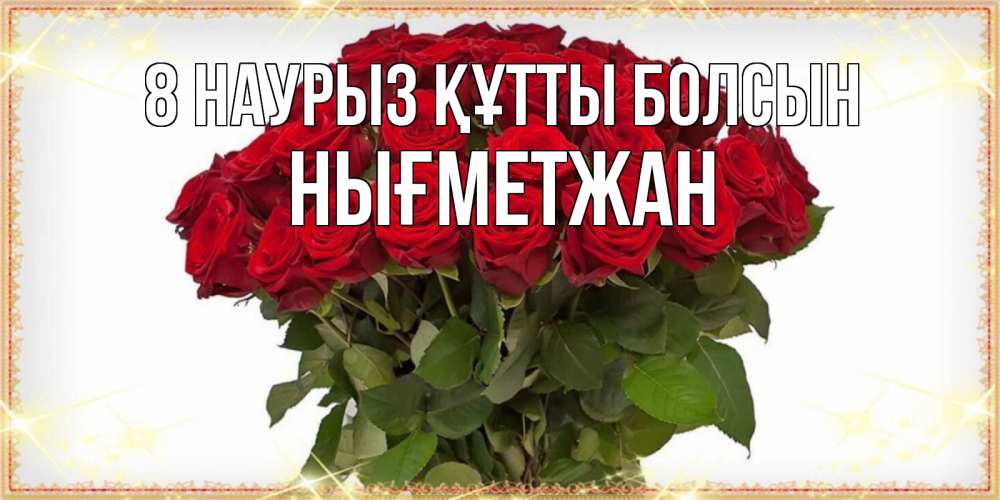 Күн сайын ашық хат с именем, НЫҒМЕТЖАН 8 наурыз құтты болсын поздравляю с 8 марта Онлайн тегін жүктеп алу тілектері бар керемет карта 