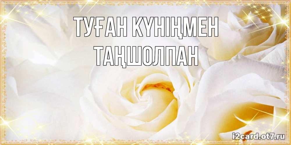 Күн сайын ашық хат с именем, ТАҢШОЛПАН Туған күніңмен красивые розы и капли росы на этих чудесных цветах Онлайн тегін жүктеп алу тілектері бар керемет карта 