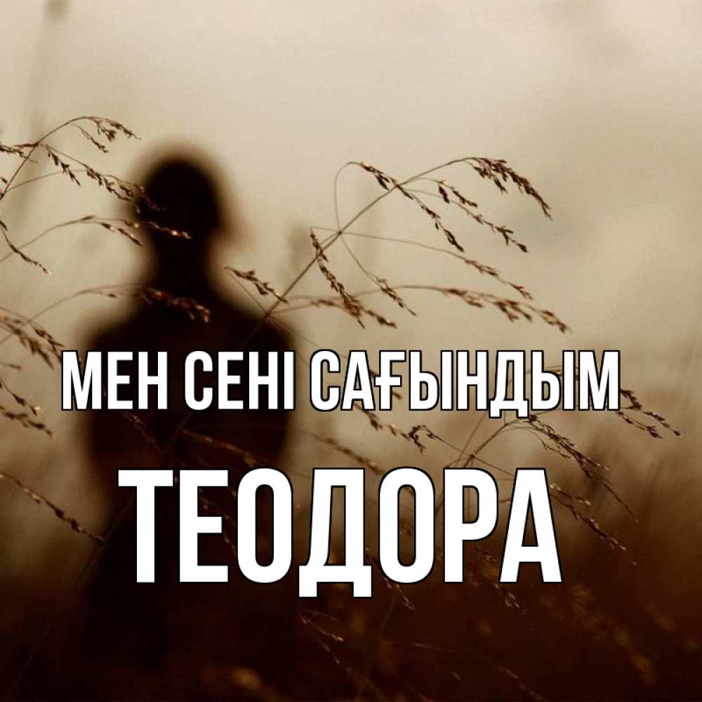 Күн сайын ашық хат с именем, Теодора Мен сені сағындым силуэт девушки Онлайн тегін жүктеп алу тілектері бар керемет карта 