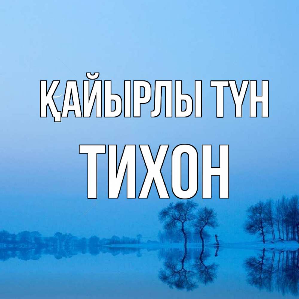 Күн сайын ашық хат с именем, Тихон Қайырлы түн весна Онлайн тегін жүктеп алу тілектері бар керемет карта 