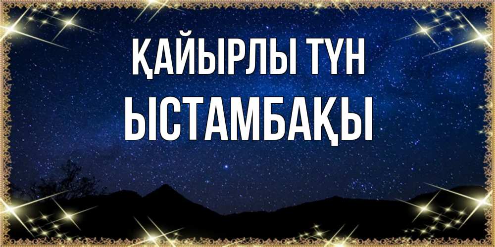 Күн сайын ашық хат с именем, ЫСТАМБАҚЫ Қайырлы түн млечный путь Онлайн тегін жүктеп алу тілектері бар керемет карта 