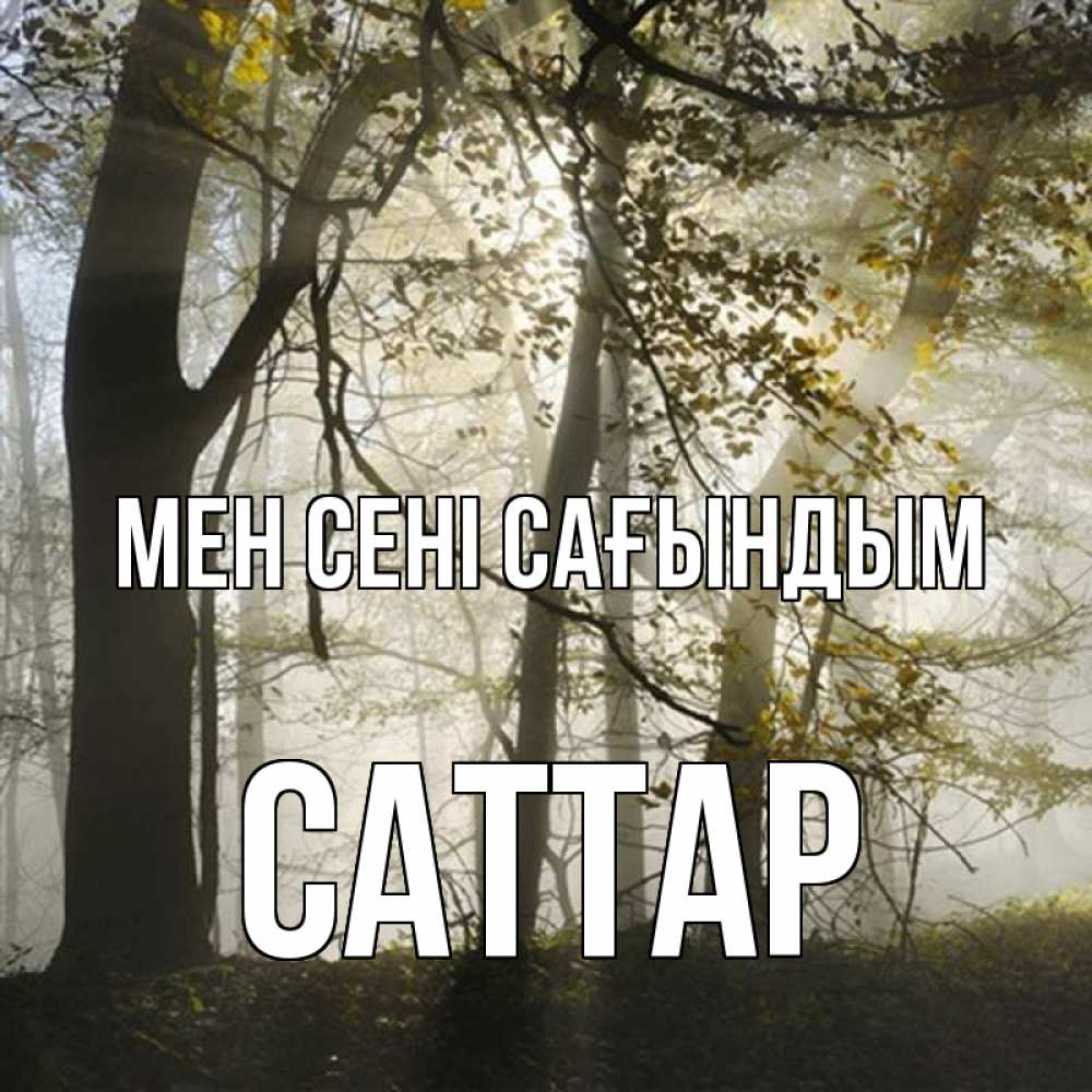 Күн сайын ашық хат с именем, САТТАР Мен сені сағындым грустно Онлайн тегін жүктеп алу тілектері бар керемет карта 